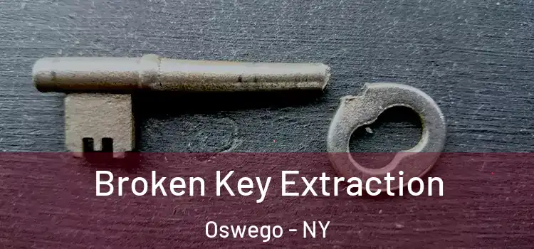 Broken Key Extraction Oswego - NY